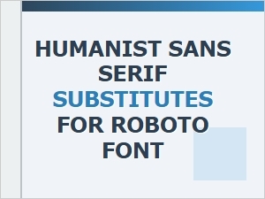 Humanist Sans Serif Alternatives to Roboto