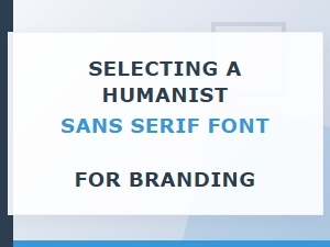 The Art of Choosing a Humanist Sans Serif Font for Branding