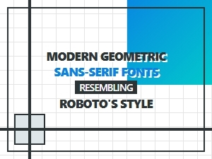 Contemporary Geometric Sans-Serifs Like Roboto