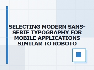 A Guide to Selecting Modern Mobile Fonts Like Roboto